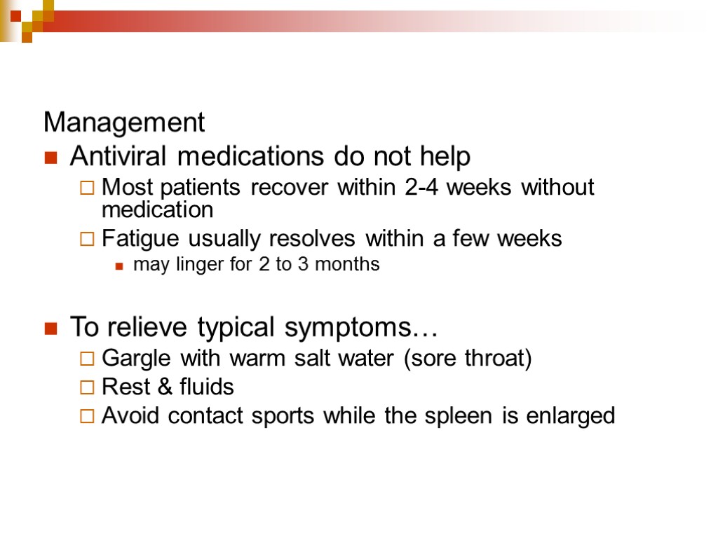 Management Antiviral medications do not help Most patients recover within 2-4 weeks without medication